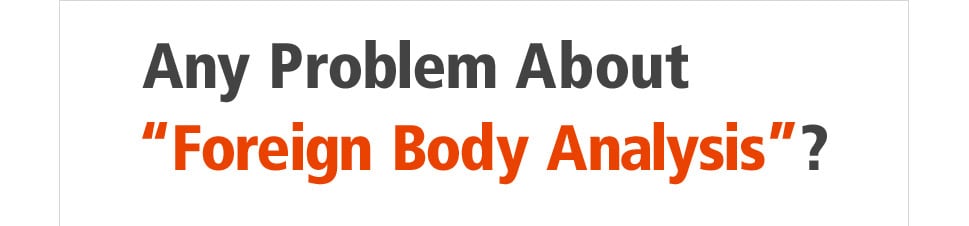 Any Problem About “Foreign Body Analysis”?